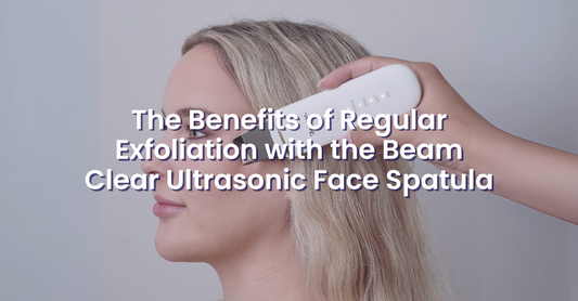 The Benefits of Regular Exfoliation with the Beam Clear Ultrasonic Face Spatula