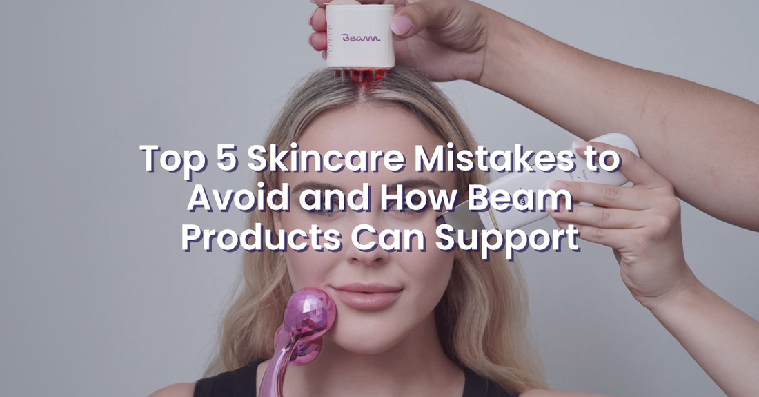 Top 5 Skincare Mistakes to Avoid and How Beam Products Can Support